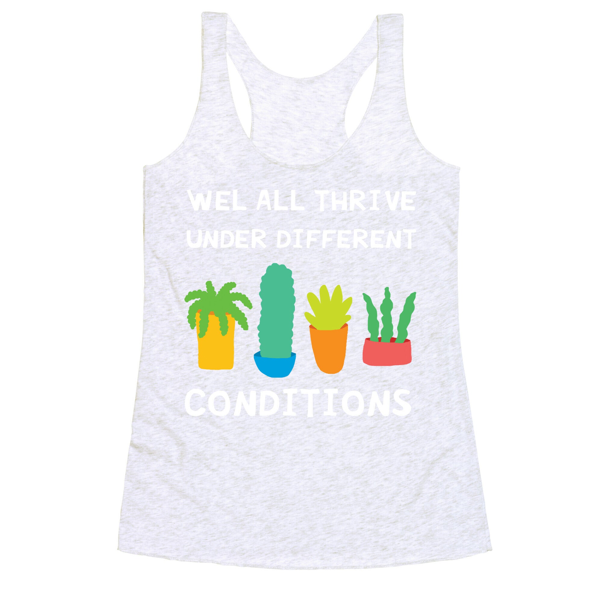 Wel All Thrive Under Different Conditions Racerback Tank